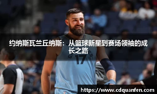 约纳斯瓦兰丘纳斯：从篮球新星到赛场领袖的成长之路