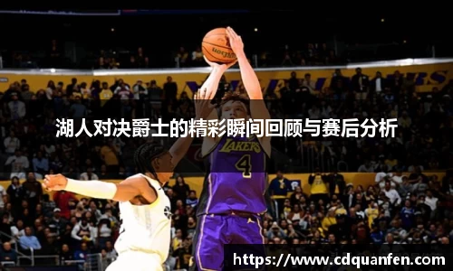 湖人对决爵士的精彩瞬间回顾与赛后分析