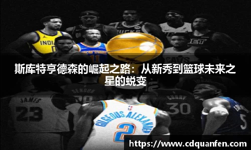 斯库特亨德森的崛起之路：从新秀到篮球未来之星的蜕变